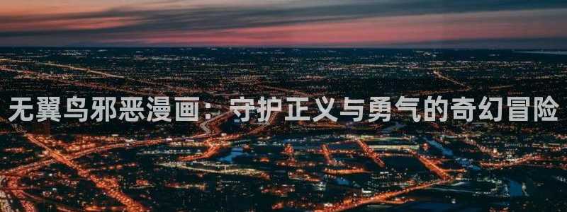 香蕉漫画在线网页：无翼鸟邪恶漫画：守护正义与勇气的奇幻冒险