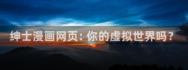 香蕉漫画免费看：绅士漫画网页: 你的虚拟世界吗？